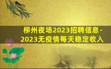 柳州夜场2023招聘信息-2023无疫情每天稳定收入